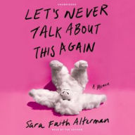 Title: Let's Never Talk About This Again: A Memoir, Author: Sara Faith Alterman