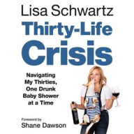 Title: Thirty-Life Crisis: Navigating My Thirties, One Drunk Baby Shower at a Time, Author: Lisa Schwartz