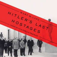 Title: Hitler's Last Hostages: Looted Art and the Soul of the Third Reich, Author: Mary M. Lane