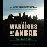 Title: The Warriors of Anbar: The Marines Who Crushed Al Qaeda--The Greatest Untold Story of the Iraq War, Author: Ed Darack
