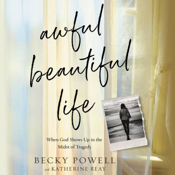 Awful Beautiful Life: When God Shows Up in the Midst of Tragedy