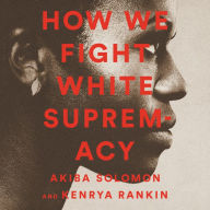 Title: How We Fight White Supremacy: A Field Guide to Black Resistance, Author: Akiba Solomon