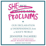 Title: She Proclaims: Our Declaration of Independence from a Man's World, Author: Jennifer Palmieri