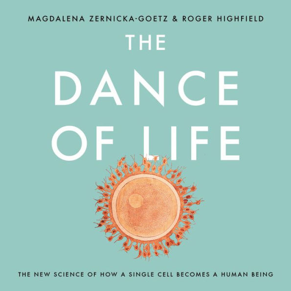 The Dance of Life: The New Science of How a Single Cell Becomes a Human Being