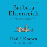 Title: Had I Known: Collected Essays, Author: Barbara Ehrenreich