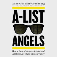 Title: A-List Angels: How a Band of Actors, Artists, and Athletes Hacked Silicon Valley, Author: Zack O'Malley Greenburg
