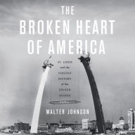 Title: The Broken Heart of America: St. Louis and the Violent History of the United States, Author: Walter Johnson