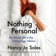 Title: Nothing Personal: My Secret Life in the Dating App Inferno, Author: Nancy Jo Sales