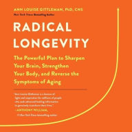 Title: Radical Longevity: The Powerful Plan to Sharpen Your Brain, Strengthen Your Body, and Reverse the Symptoms of Aging, Author: Ann Louise Gittleman PhD
