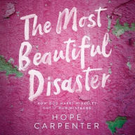 Title: The Most Beautiful Disaster: How God Makes Miracles Out of Our Mistakes, Author: Hope Carpenter