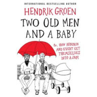 Title: Two Old Men and a Baby: Or, How Hendrik and Evert Get Themselves into a Jam, Author: Hendrik Groen