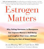 Estrogen Matters: Why Taking Hormones in Menopause Can Improve Women's Well-Being and Lengthen Their Lives -- Without Raising the Risk of Breast Cancer