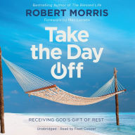 Title: Take the Day Off: Receiving God's Gift of Rest, Author: Robert Morris