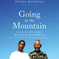 Title: Going to the Mountain: Life Lessons from My Grandfather, Nelson Mandela, Author: Ndaba Mandela