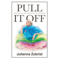 Title: Pull It Off: Removing Your Fears and Putting On Confidence, Author: Julianna Zobrist