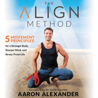 Title: The Align Method: 5 Movement Principles for a Stronger Body, Sharper Mind, and Stress-Proof Life, Author: Aaron Alexander