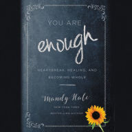 Title: You Are Enough: Heartbreak, Healing, and Becoming Whole, Author: Mandy Hale