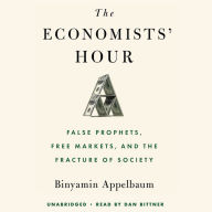 Title: The Economists' Hour: False Prophets, Free Markets, and the Fracture of Society, Author: Binyamin Appelbaum