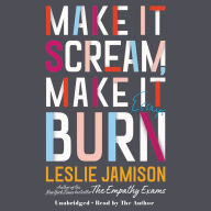 Title: Make It Scream, Make It Burn, Author: Leslie Jamison