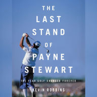 Title: The Last Stand of Payne Stewart: The Year Golf Changed Forever, Author: Kevin Robbins