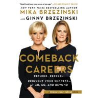 Title: Comeback Careers: Rethink, Refresh, Reinvent Your Success--At 40, 50, and Beyond, Author: Mika Brzezinski