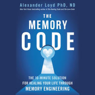 Title: The Memory Code: The 10-Minute Solution for Healing Your Life Through Memory Engineering, Author: Alexander Loyd