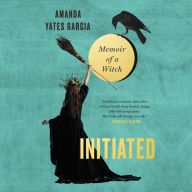 Title: Initiated: Memoir of a Witch, Author: Amanda Yates Garcia