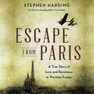 Title: Escape from Paris: A True Story of Love and Resistance in Wartime France, Author: Stephen Harding