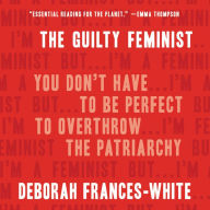 Title: The Guilty Feminist: You Don't Have to Be Perfect to Overthrow the Patriarchy, Author: Deborah Frances-White