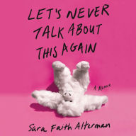Title: Let's Never Talk about This Again: A Memoir, Author: Sara Faith Alterman