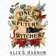 Title: The Once and Future Witches, Author: Alix E. Harrow