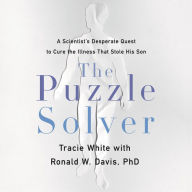 Title: The Puzzle Solver: A Scientist's Desperate Quest to Cure the Illness That Stole His Son, Author: Tracie White