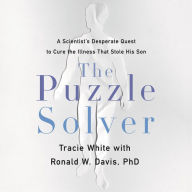 Title: The Puzzle Solver: A Scientist's Desperate Quest to Cure the Illness that Stole His Son, Author: Tracie White