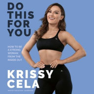 Title: Do This for You: How to Be a Strong Woman from the Inside Out, Author: Krissy Cela