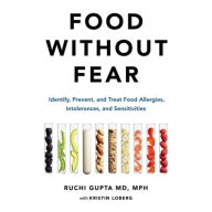 Title: Food Without Fear: Identify, Prevent, and Treat Food Allergies, Intolerances, and Sensitivities, Author: Ruchi Gupta