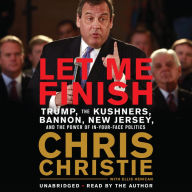 Title: Let Me Finish: Trump, the Kushners, Bannon, New Jersey, and the Power of In-Your-Face Politics, Author: Chris Christie