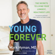Title: Young Forever: The Secrets to Living Your Longest, Healthiest Life, Author: Mark Hyman MD