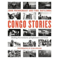 Title: Congo Stories: Battling Five Centuries of Exploitation and Greed, Author: John Prendergast