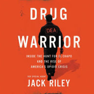 Title: Drug Warrior: Inside the Hunt for El Chapo and the Rise of America's Opioid Crisis, Author: Jack Riley