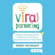 Title: Viral Parenting: A Guide to Setting Boundaries, Building Trust, and Raising Responsible Kids in an Online World, Author: Mindy McKnight