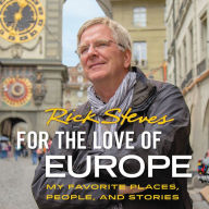 Title: For the Love of Europe: My Favorite Places, People, and Stories, Author: Rick Steves