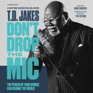 Title: Don't Drop the Mic: The Power of Your Words Can Change the World, Author: T. D. Jakes