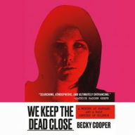 Title: We Keep the Dead Close: A Murder at Harvard and a Half Century of Silence, Author: Becky Cooper