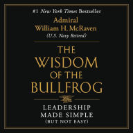Title: The Wisdom of the Bullfrog: Leadership Made Simple (But Not Easy), Author: William H. McRaven