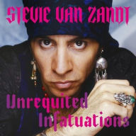 Title: Unrequited Infatuations: A Memoir, Author: Stevie Van Zandt