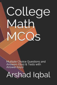 Title: College Math MCQs: Multiple Choice Questions and Answers (Quiz & Tests with Answer Keys), Author: Arshad Iqbal
