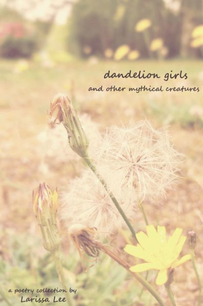 Dandelion Girls and Other Mythical Creatures