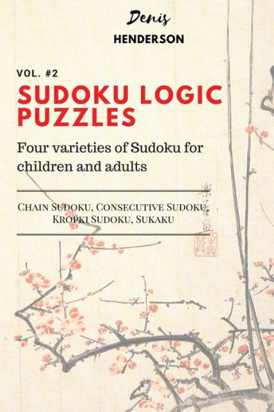 Sudoku Logic Puzzles. Vol. #2: Four Varieties of Sudoku for Children and Adults