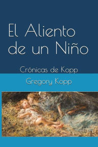 Title: El Aliento de un Niño: Crónicas de Kopp, Author: Gregory Kopp