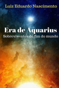 Title: Era de Aquarius: Sobreviventes do fim do mundo, Author: Luiz Eduardo Nascimento
